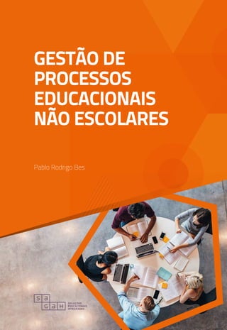 GESTÃO DE
PROCESSOS
EDUCACIONAIS
NÃO ESCOLARES
Pablo Rodrigo Bes
 