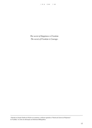 I TE IG CI EST T GIC
The secret of Happiness is Freedom
The secret of Freedom is Courage1
1 Baseado na Oração Fúnebre de Péricles aos atenienses, conforme registada na “História da Guerra do Peloponeso”
de Tucídides. Ver fonte de informação nas Referência Bibliográﬁcas.
13
 