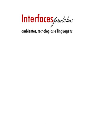 InterfacesJornalisticas
ambientes, tecnologias e linguagens

1

 