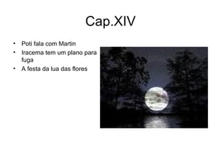 Cap.XIV Poti fala com Martin Iracema tem um plano para fuga A festa da lua das flores 