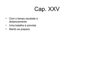 Cap. XXV Com o tempo saudade e distanciamento Uma batalha é prevista Martin se prepara 