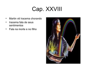 Cap. XXVIII Martin vê Iracema chorando Iracema fala de seus sentimentos Fala na morte e no filho 