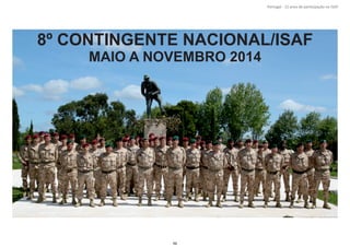 96
8º CONTINGENTE NACIONAL/ISAF
MAIO A NOVEMBRO 2014
Portugal ‐ 12 anos de parƟcipação na ISAF
 
