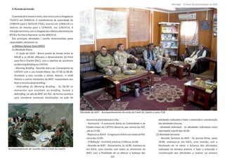 3.Períododamissão
Operíodode6mesesemeio,teveiníciocomachegadaao
TO/AFG em 03MAI14; A transferência de autoridade do
CEMGFA para o SACEUR (TOA), ocorreu em 12MAI14 e o
retorno da mesma para o CEMGFA, em 12NOV14; A
retraçãoterminoucomachegadadosúlƟmoselementosdo
8ºCN aTerritórioNacional,nodia28NOV14.
Das principais aƟvidades / tarefas desenvolvidas pelas
capacidades,destacam‐se:
a.MilitaryAdviserTeam(MAT)
(1)AƟvidadeDiária
‐ 1ª Saída de KAIA ‐ Numa janela de tempo entre as
04h30 e as 06:00, efetuava o deslocamento de KAIA
para Pol‐e Charkhi (PeC), com o objeƟvo de assisƟrem
ao na CAPDIV;MorningBrieﬁng
‐ ‐ Reunião diária do Comandante daMorning Brieﬁng
CAPDIV com o seu Estado‐Maior, das 07:00 às 08:00.
AssisƟam a esta reunião o , oSenior Advisor SGM
Advisor e outros elementos da MAT, responsáveis por
fazeroresumodestebrieﬁng;
‐ do ‐ Às 08:00 osDebrieﬁng Morning Brieﬁng
elementos que assisƟam ao , faziam obrieﬁng
debrieﬁng, na sala da MAT em PeC, de forma sucinta e
para coordenar eventuais atualizações na ação de
assessoriaplaneadaparaodia;
‐ Assessoria ‐ A assessoria direta ao Comandante e ao
Estado‐maior da CAPDIV decorria, por norma em PeC
,atéàs12:00;
‐Regressoa/KAIA ‐Oregressoa KAIA comsaídadePeC
cercadas12:00;
‐2ªRefeição–Em KAIA,entreas13:00eas14:00;
‐ Reunião da MAT ‐ Diariamente, às 14:00, realizava‐se
em KAIA, uma reunião com todos os elementos da
MAT, com a ﬁnalidade de se efetuar o balanço das
aƟvidades realizadas e fazer a antevisão e coordenação
dasaƟvidadesfuturas;
‐ AƟvidade Individual ‐ As aƟvidades individuais eram
executadasaparƟrdas16:00.
(2)AƟvidadeSemanal:
‐ Reunião Semanal da MAT ‐ Às quintas‐feiras, pelas
14:00, realizava‐se em KAIA, uma reunião, com a
ﬁnalidade de se obter o balanço das aƟvidades
realizadas na semana anterior e fazer a antevisão e
coordenação das aƟvidades a realizar na semana
Página 14 de 120
AƟvidade da MAT ‐ Acompanhamento da visita do Cmdt da CapDiv a uma FOB
102
Acompanhamento de reunião com o Cmdt da CapDiv
Portugal ‐ 12 anos de parƟcipação na ISAF
 