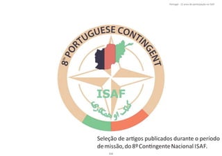 Seleção de arƟgos publicados durante o período
demissão,do8ºConƟngenteNacional ISAF.
111
Portugal ‐ 12 anos de parƟcipação na ISAF
 