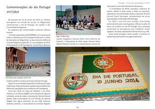 Comemorações do dia Portugal
emCabul
No passado dia 10 de junho de 2014, os militares
portugueses em missão de serviço no Afeganistão,
comemoraram o dia de Portugal, de Camões e das
ComunidadesPortuguesas.
Do programa das comemorações constaram diversos
eventos:
‐ Formatura geral pela manhã (08h00), com a presença de
todos os elementos do 8º ConƟngente Nacional no Teatro
de Operações do Afeganistão, na área térrea do ediİ cio do
Comando Regional Capital (RC‐C), nas instalações de KAIA.
O Comandante do 8º ConƟngente, Coronel Nuno Marques
Cardoso,proferiuumdiscursoalusivoaodiadePortugal.
Seguiu‐se uma aƟvidade desporƟva consƟtuída por jogos
tradicionais,ondeparƟciparamequipasrepresentaƟvasdas
diferentescapacidadesqueconsƟtuemo8ºConƟngente.
Cerca das 12h30 no anexo do refeitório 1 em KAIA,
realizou‐se um almoço ( ) com a presença de algumasbuﬀet
enƟdades, sendo de realçar a presença do Tenente General
Qadam Shah (Comandante da 111º Divisão do Exército
Afegão) com alguns elementos do seu . EsƟveramstaﬀ
também presentes, o Comandante do Comando Regional
Capital, Brigadeiro General (Exército daErhan Uzun
Turquia), o Comandante de KAIA, Major General Olivier
Taprest (Exército Francês) e os representantes seniores de
váriospaíses,numtotalesƟmadode140pessoas.
O Comandante do 8ºCN, procedeu à abertura do
evento, dando as boas vindas a todos os presentes,
seguindo‐se uma dissertação alusiva à data pelo Tenente
Coronel Paulo Domingos, acompanhado de várias
apresentaçõesmulƟmédiasobrePortugal.
Por ﬁnal e num ato mais privado, direcionado
exclusivamente para os portugueses, efetuou‐se pelas 18
horas, um convívio na casa de Portugal, com a presença
aumentada de portugueses que trabalham nestas
paragens,emváriasorganizaçõesinternacionais(e.g. UN).
Foram ainda entregues nesta ocasião, os prémios às
equipasqueparƟciparamnosjogostradicionais.
Página 14 de 120
Formatura dos militares de 8º CN.
Jogos tradicionais.
Bolo comemoraƟvo do Dia de Portugal.
116
Portugal ‐ 12 anos de parƟcipação na ISAF
 