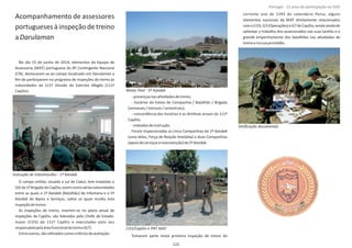Acompanhamento de assessores
portugueses à inspeção de treino
aDarulaman
No dia 23 de junho de 2014, elementos da Equipa de
Assessoria (MAT) portuguesa do 8º ConƟngente Nacional
(CN), deslocaram‐se ao campo localizado em aDarulaman
ﬁm de parƟciparem no programa de inspeções de treino às
subunidades da 111ª Divisão do Exército Afegão (111ª
CapDiv).
O campo militar, situado a sul de Cabul, tem instalado o
QG da1ªBrigadadaCapDiv,assimcomováriassubunidades
entre as quais o 1º (Batalhão) de Infantaria e o 5ºKandak
Kandak de Apoio e Serviços, sobre os quais incidiu esta
inspeçãodetreino.
As inspeções de treino, inserem‐se no plano anual de
inspeções da CapDiv, são lideradas pelo Chefe de Estado‐
maior (COS) da 111ª CapDiv e executadas pelo seu
responsávelpelaáreafuncionaldotreino(G7).
Entreoutros,sãouƟlizadoscomocritériosdeavaliação:
‐presençasnasaƟvidadesdetreino;
‐ horários do treino de Companhia / Batalhão / Brigada
(semanais/mensais/semestrais);
‐ concordância dos horários e as direƟvas anuais da 111ª
CapDiv;
‐métodosdeinstrução.
Foram inspecionadas as cinco Companhias do 1º Kandak
(uma delas, Força de Reação Imediata) e duas Companhias
(apoiodeserviçosemanutenção)do5º .Kandak
Tomaram parte nesta primeira inspeção de treino do
corrente ano de 1393 do calendário Persa, alguns
elementos nacionais da MAT diretamente relacionados
como COS,G3(Operações)eG7daCapDiv,sendoaindade
salientar o trabalho dos assessorados nas suas tarefas e o
grande empenhamento dos batalhões nas aƟvidades de
treinoenasuapronƟdão.
Página 14 de 120
Instrução de transmissões ‐ 1º Kandak
Motor Pool ‐ 5º Kandak
COS/CapDiv e PRT MAT
Veriﬁcação documental.
122
Portugal ‐ 12 anos de parƟcipação na ISAF
 
