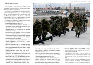 b.Anode2006‐1ºSemestre
A segunda QRF a ser projetada para o TO do AFG foi
comandada pelo Tenente‐Coronel de Infantaria Comando
PedroMiguelAlvesGonçalvesSoares.
Para cumprir a missão dispunha da mesma composição e
arƟculação da QRF anterior, sendo o seu efeƟvo composto
por 157 militares, 150 do Exército e 7 da Força Aérea, sendo
14 Oﬁciais, 42 Sargentos e 101 Praças. A unidade de
manobra era a 1ª CCMDS e o aprontamento foi efectuado
noRegimentodeInfantaria1,naSerradaCarregueira.
Permaneceu em TO desde 18FEV06 a 29AGO06 e esteve
sediadaem (CW),Cabul.CampWarehouse
DasuaaƟvidadeoperacionaldestaca‐se:
• Operação TUBARÃO II, de 04FEV06 a 10MAR06, com a
ﬁnalidade de conduzir de patrulhas conjuntas em toda a
AO etreinoaeromóvelcom CH‐47;
• Operação SACEUR VISIT, de 26 a 28FEV06, uƟlizando
umGrCmdscomo QRF;
•Operação GOA CONFERENCE,de27FEV06a01MAR06,
durante a conferência dos governadores provinciais e
membros dos concelhos em Cabul; Esteve de prevenção
durante 3 dias em KAIA, um GrCmds como QRF para
possívelprojecçãoporhelicóptero;
•Operação BRUSSUM VISIT,de15a17MAR06,durantea
visita do COMMANDER ALIED JFC‐B, com a 1ª CCMDS
prontaeàordem;
• Operação COCKROACH I, de 12 a 22MAR06, para evitar
o lançamento de da parte mais críƟca da AO derockets
Cabul ( ) a área foi patrulhada de dia e de noiteBagrami
pela1ª CCMDS;
• Operação AFGHAN HAPPY NEW YEAR, de 20 a
22MAR06, durante as comemorações do ano novo
Afegão, com um GrCmds em QRF no QG/ISAF e dois
GrCmdsem CW prontosparaprojecção;
• Operação NATO MC VISIT, de 27 a 30MAR06, durante a
visita do MILITARY COMMITTEE NATO com um
GrCmdsem QRF a15minutosde NTM prontoaintervir.
• Operação CHRISTMAS TREE EMBASSIES, em
31MAR06, para conter possíveis tumultos junto à
embaixada italiana pela concessão de asilo políƟco a
RAHMAN, que se converteu ao crisƟanismo, com a 1ª
CCMDS prontaaintervir;
• Operação KABUL FIND 06, em 10ABR06, para garanƟr a
segurança à área onde ocorreu um exercício da ISAF de
recuperaçãodepessoal,comumGrCmds;
• Operação COCKROACH II, de 09 a 19ABR06, com o
mesmo conceito da primeira operação, mas
empregando o patrulhamento em toda a área da KMNB
eincidindonasáreasmaiscriƟcas( e );Bagrami Pagman
• Operação DSACEUR VISIT, de 21 a 23ABR06, durante a
visita do DSACEUR ao JOC/KMNB, com um GrCmds em
QRF a15minutosde NTM;
• Operação BEGONIA, de 28 a 29ABR06, durante as
comemorações do dia da independência do AFG, com
GrCmds em QRF no ISAF HQ, no Estádio Olímpico e em
CW;
• Operação CHOC, em 04MAI06, durante a cerimónia de
posse de Comando da ISAF IX, com um GrCmds a
montar segurança (VCPs) com a KCP e a patrulhar a área
Página 14 de 120
8º Contingente Nacional
Treino de embarque em meios aéreos
35
Portugal ‐ 12 anos de parƟcipação na ISAF
 