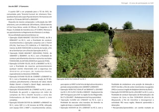 Anode2007‐1ºSemestre
A quarta QRF a ser projetada para o TO do AFG, foi
comandada pelo Tenente‐Coronel de Infantaria Pára‐
quedistaPauloJúlioLopesPipadeAmorim.Permaneceuem
missãono TO desde28FEV07a28AGO07.
Dispunha da mesma composição e arƟculação das QRF
anteriores, com um efeƟvo de 158 militares, 150 do Exército
e 8 da Força Aérea, sendo 14 Oﬁciais, 45 Sargentos e 98
Praças. A unidade de manobra era a 2ª CCMDS. Efectuou o
seuaprontamentonoRegimentodeInfantaria3,emBeja.
DasuaaƟvidadeoperacionaldestaca‐se:
• Operação OQAB MAGNET DECISIVE PHASE, de 04 a
09MAR07 no RC‐C, com a ﬁnalidade de conduzir
reconhecimentos e operações conjuntas com o French
(FR) BG, Task Force (TF) CARACAL e TF PANTERA, no
interior da BOX FOXHOUND no distrito de , a ﬁmSurobi
desefamiliarizarcomaÁreadeOperaçõesdo RC‐C;
• Operação OQAB MAGNET ENDURING PHASE, de
16MAR07 a 06ABR07, no RC‐C, com a ﬁnalidade de
conduzir patrulhamentos diurnos e nocturnos nas boxes
FOXHOUND, ALSATIAN e BOXER emapoiodo FR BG;
• Operação ELYSIAN FIELDS, de 01 a 06ABR07 no RC‐C,
com a ﬁnalidade de reportar permanentemente
qualquer evento relacionado com a segurança nos
iƟnerários principais de reabastecimento,
especialmentenoIƟnerário CRIMSON;
• Operação ELYSIAN FIELDS de 15ABR07 a 02MAI07 no
RC C, com a ﬁnalidade de apoiar a rotação do FR BG,
conduziu patrulhamentos a Noroeste de Cabul, desde
Shakar Darreh Estalef Qareh Bagha e , exercendo o
esforçonoIƟnerário HORSESHOE;
• Operação DOGAN BARIS de 17ABR07 no RC‐C, com a
ﬁnalidade de garanƟr a segurança em redor do
complexo de durante a visita dosPol‐e Charkhi
Embaixadores do a esteNorth AtlanƟc Council
complexo;
• Operação DOGAN DESTEK de 18ABR07 a 04MAI07 no
RC‐C, como QRF (‐) a 30 minutos de NTM, reforçada
com equipa EOD e MMT e reconhecimentos aéreos,
para apoiar as ANSF na da Feira da Agricultura durante o
períodocompreendidoentre18ABR07a04MAI07;
• Operação NOW RUZ ADALAT de 06MAI07 a 20JUN07
nos RC‐C, RC‐Ee RC S.De06a13MAI07‐ daDeployment
QRF Portuguesa para KAF na região Sul do Afeganistão.
De17a20JUN07–RedeploymentdaForçaparaKabul;
• Operação ILUSÃO em 17MAI07 no RC‐S, com a
ﬁnalidade de executar uma manobra de diversão na
regiãodeHowz‐e‐madad(41RQQ2193);
• Operação HOOVER de 24 a 26MAI07 no RC‐S, com a
ﬁnalidade de estabelecer uma posição de detenção a
OESTE de , a ﬁm de conter movimentos insurgentesAlizi
(INS)eoacessoàregiãode (distritoda );Nalgham Zhari
• Operação ESCORPIÃO de 02 a 05JUN07 no RC‐S, com a
ﬁnalidade de conduzir Operações de Nomadização e de
Limpeza de Zona na Box DONINHA (distrito de
Maywand), a ﬁm de interditar e desorganizar a
acƟvidade INS nessa região. Material apreendido e
detenções:
• Recuperados/apreendidos: um camião roubado ao
Página 14 de 120
8º Contingente Nacional
Operação NOW RUZ ADALAT no RC S
40
Portugal ‐ 12 anos de parƟcipação na ISAF
 