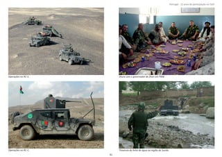 42
Operações no RC‐S.
Operações no RC‐C. Travessia de linha de água na região de Surobi.
Shura com o governador de Zhari em PBW.
Portugal ‐ 12 anos de parƟcipação na ISAF
 