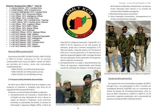 Marçode2009aoutubrode2010
As primeiras três OMLT‐D (OMLT‐D 01/01, OMLT‐D 01/02
e OMLT‐D 01/03), esƟveram no TO, no período
compreendido entre março de 2009 e outubro de 2010 e
por períodos de 6 meses, tendo sido comandadas
respeƟvamentepor:
• OMLT‐D01/01:CorInfParaDuartedaCosta;
• OMLT‐D01/02:CorInfParaSantosCorreia;
• OMLT‐D01/03:CorInf CMD MouraPinto.
3.Principaistarefas/aƟvidadesdesenvolvidas
De referir que a OMLT‐D 01/02 teve de se adaptar a uma
mudança no ambiente e condições pelo facto de ter
migradode KAIA‐Sulpara KAIA‐Norte.
Destacam‐secomoprincipaisaƟvidadesasseguintes:
1‐ Acompanhamento do Comando e Estado‐Maior da
111CapDiv em duas Operações de Cerco e Busca na
região de e onde esƟveramMusahi Paghman,
envolvidas as subunidades da Divisão, os Serviços de
Informações e Segurança Afegãos (NDS), a Polícia de
Cabul (KCP) e o (RC‐C). ARegional Command – Capital
OMLT‐D 01‐02 organizou‐se em três grupos de
mentores, sendo que o primeiro acompanhou o PC
TáƟco da CapDiv, o segundo apoiou o PC Principal em
KAIA Sul e o terceiro guarneceu o PC Nacional com o
objecƟvo de garanƟr ligação à QRF e Portugal. No total
das duas operações, foram capturados 10 insurgentes,
diversomaterialearmamento;
2‐ Acompanhamento na criação e desenvolvimento dos
Planos de Segurança, implementados pela Divisão
quando da realização das eleições e tomada de posse
do Presidente da República, , nas diversasHamid Karzai
visitas efetuadas pelo mesmo e na receção de
inúmerasAltasEnƟdadesestrangeiras;
3‐Reconhecimentosaéreoseterrestres;
4‐ Várias Operações Humanitárias, nomeadamente em
escolas,acampamentosehospitais.
Outubrode2010aabrilde2012
Na sequência de uma reorientação estratégica da NATO,
Portugal reviu a sua parƟcipação na ISAF e consƟtui um
ConƟngente Nacional (CN)/FND com um incremento de
reforço de Equipas de Formadores/Instrutores, entre as
quais da GNR, mantendo‐se a OMLT‐D e OMLT‐G. Os CN
assumiram a seguinte consƟtuição, com a manutenção da
estruturaemissãoda OMLT‐Datéabrilde2012:
Página 14 de 120
8º Contingente Nacional
Acompanhamento de Operação de Cerco‐Busca em Musahi.
Acompanhamento de Operação de Cerco‐Busca em Paghman.
53
Portugal ‐ 12 anos de parƟcipação na ISAF
 