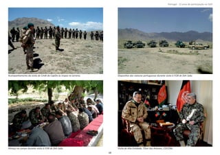 Página 14 de 120
8º Contingente Nacional
Acompanhamento da visita do Cmdt da CapDiv às tropas no terreno. DisposiƟvo das viaturas portuguesas durante visita à FOB de Deh Sabz.
Almoço no campo durante visita à FOB de Deh Sabz. Visita de Alta EnƟdade, TGen Vaz Antunes, COCONJ.
68
Portugal ‐ 12 anos de parƟcipação na ISAF
 
