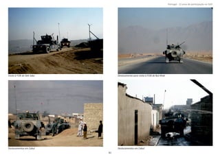 Página 14 de 120
8º Contingente Nacional
Visita à FOB de Deh Sabz Deslocamento para visita à FOB de But Khak
Deslocamentos em Cabul Deslocamentos em Cabul
81
Portugal ‐ 12 anos de parƟcipação na ISAF
 