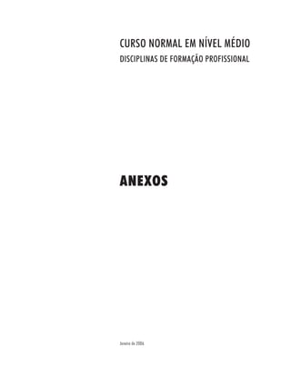 ANEXOS
Janeiro de 2006
CURSO NORMAL EM NÍVEL MÉDIO
DISCIPLINAS DE FORMAÇÃO PROFISSIONAL
 