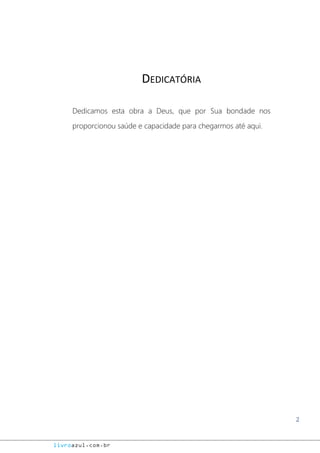 2
livroazul.com.br
DEDICATÓRIA
Dedicamos esta obra a Deus, que por Sua bondade nos
proporcionou saúde e capacidade para chegarmos até aqui.
 