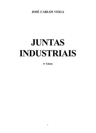 JOSÉ CARLOS VEIGA




  JUNTAS
INDUSTRIAIS
       4 a Edição




           1
 