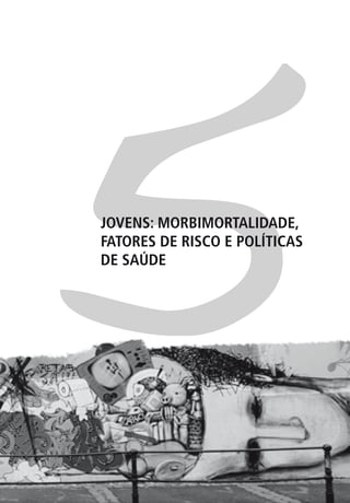 5
JOVENS: MORBIMORTALIDADE,
FATORES DE RISCO E POLÍTICAS
DE SAÚDE
 