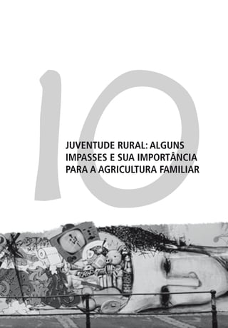 10
JUVENTUDE RURAL: ALGUNS
IMPASSES E SUA IMPORTÂNCIA
PARA A AGRICULTURA FAMILIAR
 