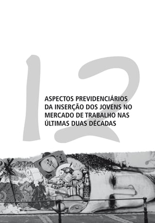 12
ASPECTOS PREVIDENCIÁRIOS
DA INSERÇÃO DOS JOVENS NO
MERCADO DE TRABALHO NAS
ÚLTIMAS DUAS DÉCADAS
 