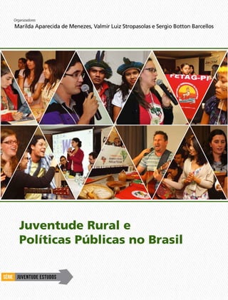 Marilda Aparecida de Menezes, Valmir Luiz Stropasolas e Sergio Botton Barcellos
Juventude Rural e
Políticas Públicas no Brasil
Organizadores
 