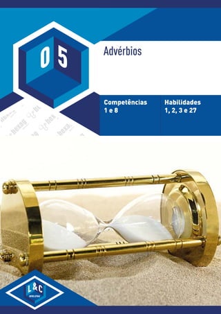 Advérbios
Competências
1 e 8
Habilidades
1, 2, 3 e 27
terimakasih0/Pixabay
L
ENTRELETRAS
C
0 5
 