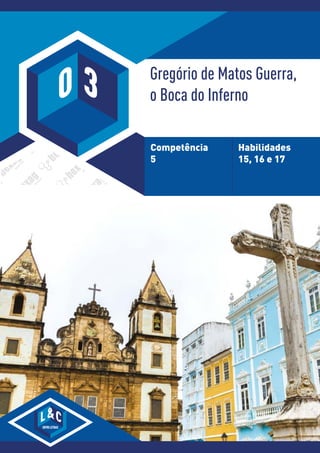 ©
Wikimedia
Commons
Gregório de Matos Guerra,
o Boca do Inferno
Competência
5
Habilidades
15, 16 e 17
LENTRELETRAS
C
0 3
 