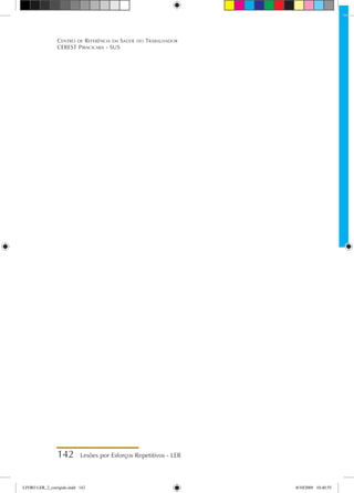 142 Lesões por Esforços Repetitivos - LER
Centro de Referência em Saúde do Trabalhador
CEREST Piracicaba - SUS
LIVRO LER_2_corrigido.indd 142 8/10/2009 10:40:55
 