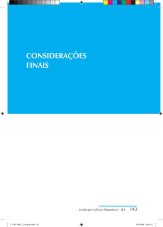 Lesões por Esforços Repetitivos - LER 143
CONSIDERAÇÕES
FINAIS
LIVRO LER_2_corrigido.indd 143 8/10/2009 10:40:55
 