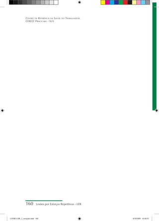 160 Lesões por Esforços Repetitivos - LER
Centro de Referência em Saúde do Trabalhador
CEREST Piracicaba - SUS
LIVRO LER_2_corrigido.indd 160 8/10/2009 10:40:55
 
