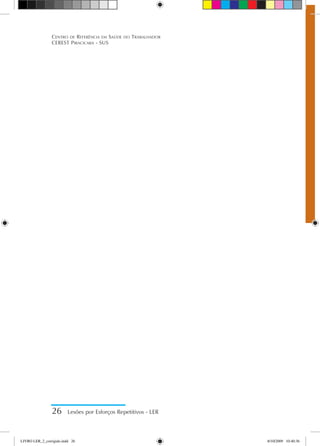 26 Lesões por Esforços Repetitivos - LER
Centro de Referência em Saúde do Trabalhador
CEREST Piracicaba - SUS
LIVRO LER_2_corrigido.indd 26 8/10/2009 10:40:36
 