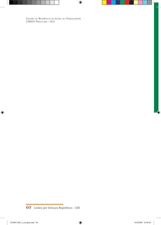 60 Lesões por Esforços Repetitivos - LER
Centro de Referência em Saúde do Trabalhador
CEREST Piracicaba - SUS
LIVRO LER_2_corrigido.indd 60 8/10/2009 10:40:40
 