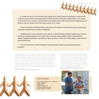 107
Paulo Alexandre Barbosa
Em meados dos anos 80, o frei dominicano Giorgio Callegari criou o Centro Ecumênico de Publicações e Estudos Frei Tito
de Alencar Lima para atender a comunidade carente de Peruíbe, educando e promovendo os direitos humanos. Com a compra
de um terreno de 10 km, começava o sonho de acolher os necessitados. Esse é o local onde hoje funciona a Colônia Veneza, que
atende em suas duas unidades mais de 400 crianças e jovens, de 6 a 16 anos.
A diretora administrativa, Ormezinda Santana, conta que a obra foi resultado de uma luta do Frei Giorgio, que teve toda sua
vida voltada ao trabalho social com crianças e adolescentes.
A Colônia promove a transformação pela música e pela arte. A entidade desenvolve atividades socioeducativas, oferecendo
aulas de arte, atividades esportivas, reforço escolar, música e ensinando valores familiares e sociais. Os alunos também
recebem orientação sobre defesa do meio ambiente. A capela, decorada em mosaico com cerâmica italiana, é ponto turístico no
litoral sul de São Paulo.
Em 1993, foi construída a unidade II da entidade, a Escola Família Agro-Ecológica, para atender jovens filhos de
agricultores.
“Aos 13 anos eu fui aluna e a equipe me mostrou um caminho diferente, me
incentivou a querer e buscar sempre mais. Hoje estou na faculdade graças
ao apoio da entidade e coordeno uma equipe de educadores maravilhosa, que
acredita muito no trabalho. A grande maioria é formada por ex-alunos. A
gente fica aqui porque sonha junto e vira parte disso. E isso não acontece
só comigo, mas com todos os funcionários. A gente acredita no que faz,
que pela educação podemos ajudar a construir uma mundo melhor e fazer a
diferença na vida dessas crianças. No nosso trabalho tentamos mostrar
às crianças que todos têm um talento e só precisamos de oportunidade para
desenvolvê-los.”
Eliana de Souza Torres, coordenadora pedagógica e ex-aluna
“Eu entrei aqui com seis anos e participei de todas
as atividades. Com 13 anos passei para a padaria,
aprendi panificação e confeitaria, e aos 16 me tornei
funcionário. Hoje sou formado em hotelaria com
a ajuda da Colônia, que me auxiliou com bolsa na
faculdade e exerço minha profissão como garçom,
controlando estoque. Estou fazendo um curso de
inglês, me aperfeiçoando para embarcar no transa-
tlântico e trabalhar um tempo lá.”
Murilo Paixão Pereira, ex-aluno e funcionário da entidade
Recanto Colônia Veneza
Local: Rua Darcy Fonseca, nº 181- Jardim dos
Prados- Peruíbe (SP)
Fundação: 1986
Contato: (13) 3458-1717
Site: www.coloniaveneza.com.br
Programa exibido em: 16/05/08
 