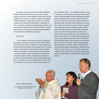 109
Paulo Alexandre Barbosa
Especial de primeiro aniversário
Local: Chácara Santa Cruz- Cachoeira Paulista (SP)
Programa exibido em: 23/05/08
Logo depois, o padre Jonas comprou uma rádio em Cachoeira
Paulista e convidou Eto para tomar conta da emissora. “Ali tudo
começou. Depois veio o canal de televisão e, graças a Deus, estamos
trabalhando há 36 anos juntos”. Depois de muita luta, da superação
de diversos obstáculos, a Canção Nova caminhou para sua grande
conquista, que foi o Reconhecimento Pontifício, a realização de um
sonho. “Começamos a sonhar grande quando padre Jonas falou que a
comunidade tinha que obter o Reconhecimento Pontifício. O que quer
dizer isso? Roma, a nossa sede, da nossa Igreja Católica Apostólica
Romana reconhecer a Canção Nova como Igreja.”
Lição de Vida
“A fé do monsenhor Jonas: quando ele operou, nós estávamos
começando a construção da casa de Queluz. Não tínhamos dinheiro
para nada. Para ter uma ideia, o sapato que ele vestia, quando furava,
ele ainda andava um bom tempo com ele e alguém vinha e o repunha
quando via furado. Essa era nossa situação. Ele teve um problema
de vesícula, foi operado em Lorena e chegou um momento em que
a nossa casa de Queluz, a nossa casa mãe, não ia nem pra frente
nem pra trás. Acabou o dinheiro e nós não tínhamos crédito, nem
um tostão. A casa parou. Reunimos a diretoria da associação Canção
Nova e a decisão foi: ‘vamos para o hospital falar para o padre Jonas
que nós paramos com a casa e não vai dar certo esse negócio’. Eu
era vice presidente. Pensei – ‘se o presidente está falando, vamos
lá’. Chegamos, nunca me esqueço, o padre Jonas estava sentado,
parado, com saquinho plástico na boca, respirando aquele gás da
própria boca porque ele tinha um soluço que não parava. Solu-
çava dia e noite por causa da operação. Chegou o presidente da
associação e falou: ‘olha, padre Jonas, infelizmente eu sei a situa-
ção do senhor, mas nós estamos aqui para entregar a associação
na sua mão, porque não temos condição de continuar tocando.
Acabou todo dinheiro que tinha e hoje precisamos mais do que
nunca que o senhor aceite nossa demissão’. O padre Jonas,
operado, cheio de coisas no peito, tubo no nariz, falando mais ou
menos, deu ‘um pega’ em nós. Ficou tão bravo na cadeira que eu
nunca vi o padre Jonas bravo. Ele falou: ‘Obra de Deus não para.
Se vocês não têm coragem, tudo bem, podem sair por essa porta.
Mas a obra de Deus não vai parar’. Saímos de lá desesperados.
Passaram uns dias, ele melhorou, mandou me chamar e disse:
‘Quero de hoje em diante que você assuma a construção da casa
de Queluz’. Eu falei: ‘Padre, mas eu vou começar sozinho. Como
eu faço?’. Ele disse: ‘Comece você’. Eu comecei e depois desses
anos todos eu posso dizer que a Canção Nova é uma grande obra
de Deus.”
 