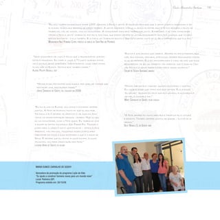 133
Paulo Alexandre Barbosa
“Uma legionária me ligou e falou que o programa do sorteio
estava passando. Eu corri e liguei a TV justo quando minha
neta estava sendo sorteada. Imediatamente liguei para minha
filha, mãe da Eunice. Notícia boa também corre.”
Alayde Pelatti Begalli, avó
“Eu sou vigário da paróquia desde 1955. Graças a Deus a gente vê aquelas crianças que a gente cuidava crescendo e re-
alizando trabalhos bonitos de igreja também. A gente agradece a Deus a graça de estar aqui e vê com alegria o fruto do
trabalho, não só nosso, mas da comunidade. A comunidade toda deve trabalhar junto. A pastoral é de toda comunidade.
Vendo a Nice a gente lembra do avô dela, dos pais, que foram sempre de um relacionamento bom com a igreja, que colabo-
raram bastante - e ela também. Ela fazia um trabalho bonito e hoje está dando muito de si, pela experiência que ela tem.”
Monsenhor Nilo Romano Corsi, pároco da igreja de Sant´Ana em Pedreira
“Eu fui aluno da Eunice, sou amigo e estamos sempre
juntos. A Nice me ensinou muito do que eu sou hoje.
Na escola ela sempre me orientou e me auxiliou bas-
tante na minha formação pessoal também. Hoje eu aju-
do na comunidade, como a Nice ajuda. Eu trabalho com
a equipe de retiro diocesana São Padre Pio. Trazer o
jovem para a igreja é muito gratificante – vemos jovens
perdidos, nas drogas, trazemos esses jovens para
participar da missa e eles entendem o que é o amor de
Deus. E sempre que eu tenho alguma dúvida, alguma
palestra, vou pedir orientação pra Nice.”
Luciano Vieira de Godoy, ex-aluno
“Eunice é uma pessoa que merece. Sempre foi batalhadora, boa
mãe, boa esposa, dedicada, atenciosa, sempre procurando fazer
algo ao próximo. Ela foi recompensada e nada melhor que essa
recompensa vir em um momento tão especial que é esse da Can-
ção Nova e a gente poder fazer parte desse momento.”
Oscar de Godoy Geremias, marido
“A Nice sempre foi muito dedicada e fanática pela leitura
e escrita. Também sempre gostou de ajudar – ela dá de si
mesma.”
Diley Begalli C. de Godoy, mãe
“Minha filha tem muitas qualidades, por isso, se tivesse que
destacar uma, destacaria todas.”
Jorge Carvalho de Godoy, pai, falecido em 2009
“Minha mãe estava viajando quando aconteceu o sorteio.
Eu liguei e avisei que tinha uma boa notícia. Ela já disse:
‘eu ganhei’. Quando eu falei que ela ganhou, ela começou a
gritar, a chorar e rir.”
Maite Carvalho de Godoy, filha caçula
Maria Eunice Carvalho de Godoy
Vencedora da promoção do programa Lição de Vida
“Eu ajudo a construir homens novos para um mundo novo”
Local: Pedreira (SP)
Programa exibido em: 26/10/08
 