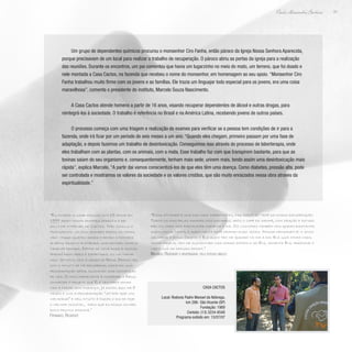 31
Paulo Alexandre Barbosa
Um grupo de dependentes químicos procurou o monsenhor Ciro Fanha, então pároco da Igreja Nossa Senhora Aparecida,
porque precisavam de um local para realizar o trabalho de recuperação. O pároco abriu as portas da igreja para a realização
das reuniões. Durante os encontros, um pai comentou que havia um lugarzinho no meio do mato, um terreno, que foi doado e
nele montada a Casa Cactos, na fazenda que recebeu o nome do monsenhor, em homenagem ao seu apoio. “Monsenhor Ciro
Fanha trabalhou muito firme com os jovens e as famílias. Ele trazia um linguajar todo especial para os jovens, era uma coisa
maravilhosa”, comenta o presidente do instituto, Marcelo Souza Nascimento.
A Casa Cactos atende homens a partir de 16 anos, visando recuperar dependentes de álcool e outras drogas, para
reintegrá-los à sociedade. O trabalho é referência no Brasil e na América Latina, recebendo jovens de outros países.
O processo começa com uma triagem e realização de exames para verificar se a pessoa tem condições de ir para a
fazenda, onde irá ficar por um período de seis meses a um ano. “Quando eles chegam, primeiro passam por uma fase de
adaptação, e depois fazemos um trabalho de desintoxicação. Conseguimos isso através do processo de laborterapia, onde
eles trabalham com as plantas, com os animais, com a mata. Esse trabalho faz com que transpirem bastante, para que as
toxinas saiam do seu organismo e, consequentemente, tenham mais sede, urinem mais, tendo assim uma desintoxicação mais
rápida”, explica Marcelo. “A partir daí vamos conscientizá-los de que eles têm uma doença. Como diabetes, pressão alta, pode
ser controlada e mostramos os valores da sociedade e os valores cristãos, que são muito enraizados nessa obra através da
espiritualidade.”
“Eu comecei a usar drogas com 15 anos; em
1999 admiti minha primeira derrota e re-
solvi me internar no Cactos. Não conclui o
tratamento, um dos grandes erros da minha
vida - fiquei quatro meses e devido a fatores
alheios resolvi ir embora, uma decisão comple-
tamente errada. Depois de nove anos e muitas
perdas familiares e espirituais, eu vim parar
aqui de novo, com a graça de Deus. Dessa vez
com o intuito de me recuperar, fazendo uma
programação séria, buscando uma convenção
de vida. O mais importante é conhecer a Deus,
conhecer o projeto que Ele tem para minha
vida e fazer uma mudança. Já estou aqui há 8
meses e vivo a programação “só por hoje vou
melhorar” e meu intuito é fazer o dia de hoje
o melhor possível, para que eu possa colher
bons frutos amanhã.”
Fernando, Residente
“Essa atividade é uma das mais importantes, faz parte do tripé da nossa recuperação.
Todos os dias pelas manhãs nós iniciamos, após o café da manhã, com oração e estudo
bíblico, para nos fortalecer durante o dia. Os louvores também nos ajudam bastante;
quem louva, canta, e quem canta está orando duas vezes. Nossa mensagem é: o único
salvador é Jesus Cristo; é Ele quem tem me ajudado no dia a dia. Ele guia minha casa,
minha família, tem me sustentado nas horas difíceis e só Ele, somente Ele, preenche o
vazio que as drogas deixam.”
Maurício, Residente e responsável pelo estudo bíblico
Casa Cactos
Local: Rodovia Padre Manoel da Nóbrega,
km 286- São Vicente (SP)
Fundação: 1989
Contato: (13) 3234-8548
Programa exibido em: 13/07/07
 