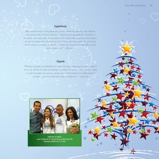 65
Paulo Alexandre Barbosa
Especial de Natal
Local: Estúdio da TV Canção Nova de São Paulo (SP)
Programa exibido em: 21/12/07
Experiência
“Eu tinha muita insegurança, muito medo de andar, até mesmo
na instituição. Tinha receio, vergonha, e quando eu conheci o
Gilmar, ele andando e fazendo tudo sozinho, isso foi uma gran-
de ajuda para mim. O fato de ele estar ao meu lado me ensinou
muita coisa, comecei a perder o medo de andar na rua. Foi muito
bom para mim.” - Milena
Esporte
“Poder passar a experiência para outras pessoas é muito grati-
ficante. Além de ter conhecido o amor da minha vida na entidade,
o Lar possibilita que eu ajude com orientação de mobilidade e
golbol, que é o esporte que eu pratico.” - Gilmar
 