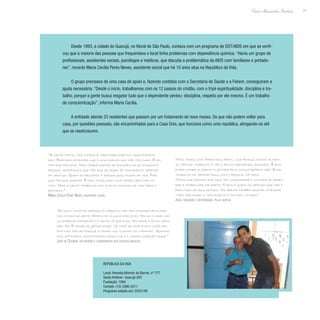 77
Paulo Alexandre Barbosa
Desde 1993, a cidade do Guarujá, no litoral de São Paulo, contava com um programa de DST/AIDS em que se verifi-
cou que a maioria das pessoas que frequentava o local tinha problemas com dependência química. “Havia um grupo de
profissionais, assistentes sociais, psicólogos e médicos, que discutia a problemática da AIDS com familiares e portado-
res”, recorda Maria Cecília Peres Neves, assistente social que há 10 anos atua na República da Vida.
O grupo precisava de uma casa de apoio e, fazendo contatos com a Secretaria de Saúde e a Febem, conseguiram a
ajuda necessária. “Desde o início, trabalhamos com os 12 passos do cristão, com o tripé espiritualidade, disciplina e tra-
balho, porque a gente busca resgatar tudo que o dependente perdeu: disciplina, respeito por ele mesmo. É um trabalho
de conscientização”, informa Maria Cecília.
A entidade atende 25 residentes que passam por um tratamento de nove meses. Os que não podem voltar para
casa, por questões pessoais, são encaminhados para a Casa Dois, que funciona como uma república, abrigando-os até
que se reestruturem.
“A gente tenta, com a família, reestabelecer os laços familia-
res. Precisam entender que é uma doença que não tem cura. Eles
têm que prevenir. Nós trabalhamos as emoções deles enquanto
pessoa, mostramos que têm que se amar. O tratamento depende
de cada um. Quem se recupera é porque quis mudar de vida. Por-
que tem que querer. É fácil ficar aqui nove meses sem cair no
vício. Mas a gente trabalha com eles a mudança de vida para o
retorno.”
Maria Cecília Peres Neves, assistente social
“Alguns novatos abaixam a cabeça e não tem coragem de olhar
nos olhos da gente. Depois de alguns dias eles têm um olhar com
um sorriso diferente e a gente vê que eles têm amor e fé no cora-
ção. No Evangelho, Jesus disse: ‘se você se unir a mim, você não
fica nas trevas porque a minha luz ilumina teu caminho.’ Quando
nós aceitamos, encontramos essa luz e o nosso coração muda.”
José de Oliveira, voluntário e coordenador dos estudos bíblicos
“Nós temos uma terra boa, fértil, que produz nosso alimen-
to. Nosso trabalho é ver o fruto crescendo, regando. É bom
poder comer alimento plantado pela nossa própria mão. Esse
trabalho eu aprendi aqui, com o pessoal da casa.
Todos que passam por aqui têm curiosidade e vontade de apren-
der a trabalhar na horta. O bom é que é um serviço que não é
praticado só aqui dentro. Vai servir também quando a pessoa
tiver terminado o tratamento e estiver lá fora.”
João, residente e responsável pelas hortas
República da Vida
Local: Avenida Ademar de Barros, nº 777
Santo Antônio- Guarujá (SP)
Fundação: 1994
Contato: (13) 3386-5211
Programa exibido em: 25/01/08
 