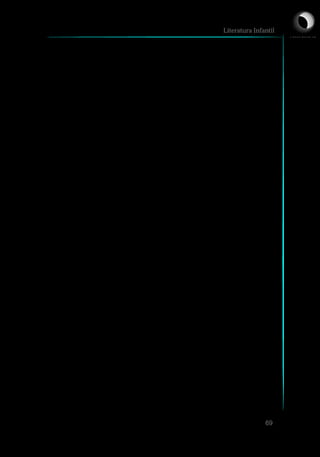 prioriza a linguagem escrita e oral, ignorando a pictórica. Ao
desconsiderar esse universo das imagens, não prepara o leitor para
comunicação visual, esquece que a mesma transmite informação e atiça o
olhar do leitor. Guimarães (2000) observa que nas últimas décadas o
espaço das imagens avança sobre o espaço das palavras. O que é
inevitável, pois faz parte do nosso cotidiano, da mídia. Essa ocupação em
nossas vidas está relacionada à expansão dos processos da visualidade e
davisibilidadeimagéticas.
É importante que a leitura de livros infantis não seja uma leitura
superficial e, sim, que trabalhe todo o potencial no que se refere à leitura
verbalizada e não-verbalizada. É imprescindível que o leitor não fique
apenas no verbal, como se a imagem não tivesse nenhum propósito no
texto, ouque estivesseali somentepara enfeitar olivro.
Levando em conta a sociedade atual, é necessário educar o olhar
para leitura não–verbal, porque ler uma imagem é captar a multiplicidade
de idéias que ela representa. A literatura infantil oferece um campo vasto
de possibilidades de leitura. Segundo Turchi (2002), a literatura Infantil
tem sido pródiga, seja pela produção reconhecida de escritores premiados
nacionalmente e internacionalmente, seja pelo trabalho de ilustradores,
alguns também autores que vêm desenvolvendo estilos próprios em obras
degrande qualidadeestética.
Literatura Infantil
69
L I C E N C I A T U R A E M
 