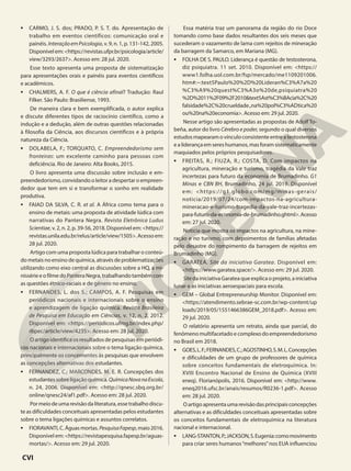 • CARMO, J. S. dos; PRADO, P. S. T. do. Apresentação de
trabalho em eventos científicos: comunicação oral e
painéis. InteraçãoemPsicologia, v. 9, n. 1, p. 131-142, 2005.
Disponívelem:<https://revistas.ufpr.br/psicologia/article/
view/3293/2637>. Acesso em: 28 jul. 2020.
Esse texto apresenta uma proposta de sistematização
para apresentações orais e painéis para eventos científicos
e acadêmicos.
• CHALMERS, A. F. O que é ciência afinal? Tradução: Raul
Filker. São Paulo: Brasiliense, 1993.
De maneira clara e bem exemplificada, o autor explica
e discute diferentes tipos de raciocínio científico, como a
indução e a dedução, além de outras questões relacionadas
à filosofia da Ciência, aos discursos científicos e à própria
natureza da Ciência.
• DOLABELA, F.; TORQUATO, C. Empreendedorismo sem
fronteiras: um excelente caminho para pessoas com
deficiência. Rio de Janeiro: Alta Books, 2015.
O livro apresenta uma discussão sobre inclusão e em-
preendedorismo, convidando o leitor a despertar o empreen-
dedor que tem em si e transformar o sonho em realidade
produtiva.
• FAIAD DA SILVA, C. R. et al. A África como tema para o
ensino de metais: uma proposta de atividade lúdica com
narrativas do Pantera Negra. Revista Eletrônica Ludus
Scientiae, v. 2, n. 2, p. 39-56, 2018. Disponível em: <https://
revistas.unila.edu.br/relus/article/view/1505>.Acessoem:
28 jul. 2020.
Artigo com uma proposta lúdica para trabalhar o conteú-
do metais no ensino de química, através de problematizações
utilizando como eixo central as discussões sobre a HQ, a mi-
nissérieeofilmedoPanteraNegra,trabalhandotambémcom
as questões étnico-raciais e de gênero no ensino.
• FERNANDES, L. dos S.; CAMPOS, A. F. Pesquisas em
periódicos nacionais e internacionais sobre o ensino
e aprendizagem de ligação química. Revista Brasileira
de Pesquisa em Educação em Ciências, v. 12, n. 2, 2012.
Disponível em: <https://periodicos.ufmg.br/index.php/
rbpec/article/view/4235>. Acesso em: 28 jul. 2020.
O artigo identifica os resultados de pesquisas em periódi-
cos nacionais e internacionais sobre o tema ligação química,
principalmente os concernentes às pesquisas que envolvem
as concepções alternativas dos estudantes.
• FERNANDEZ, C.; MARCONDES, M. E. R. Concepções dos
estudantessobreligaçãoquímica.QuímicaNovanaEscola,
n. 24, 2006. Disponível em: <http://qnesc.sbq.org.br/
online/qnesc24/af1.pdf>. Acesso em: 28 jul. 2020.
Pormeiodeumarevisãodaliteratura,essetrabalhodiscu-
te as dificuldades conceituais apresentadas pelos estudantes
sobre o tema ligações químicas e assuntos correlatos.
• FIORAVANTI,C.Águasmortas. PesquisaFapesp,maio2016.
Disponível em: <https://revistapesquisa.fapesp.br/aguas-
mortas/>. Acesso em: 29 jul. 2020.
Essa matéria traz um panorama da região do rio Doce
tomando como base dados resultantes dos seis meses que
sucederam o vazamento de lama com rejeitos de mineração
da barragem da Samarco, em Mariana (MG).
• FOLHA DE S. PAULO. Liderança é questão de testosterona,
diz psiquiatra. 11 set. 2010. Disponível em: <https://
www1.folha.uol.com.br/fsp/mercado/me1109201006.
htm#:~:text5Paulo%20%2D%20Lideran%C3%A7a%20
%C3%A9%20quest%C3%A3o%20de,psiquiatra%20
%2D%2011%2F09%2F2010&text5Ast%C3%BAcia%2C%20
falsidade%2C%20crueldade.,na%20pol%C3%ADtica%20
ou%20na%20economia>. Acesso em: 29 jul. 2020.
Nesse artigo são apresentadas as propostas de Adolf To-
beña, autor do livro Cérebro e poder, segundo o qual diversos
estudosmapearamovínculoconsistenteentreatestosterona
ealiderançaemsereshumanos,masforamsistematicamente
maquiados pelos próprios pesquisadores.
• FREITAS, R.; FIUZA, R.; COSTA, D. Com impactos na
agricultura, mineração e turismo, tragédia da Vale traz
incertezas para futuro da economia de Brumadinho. G1
Minas e CBN BH, Brumadinho, 24 jul. 2019. Disponível
em: <https://g1.globo.com/mg/minas-gerais/
noticia/2019/07/24/com-impactos-na-agricultura-
mineracao-e-turismo-tragedia-da-vale-traz-incertezas-
para-futuro-da-economia-de-brumadinho.ghtml>.Acesso
em: 27 jul. 2020.
Notícia que mostra os impactos na agricultura, na mine-
ração e no turismo, com depoimentos de famílias afetadas
pelo desastre do rompimento da barragem de rejeitos em
Brumadinho (MG).
• GARATEA. Site da iniciativa Garatea. Disponível em:
<https://www.garatea.space/>. Acesso em: 29 jul. 2020.
Site da iniciativa Garatea que explica o projeto, a iniciativa
lunar e as iniciativas aeroespaciais para escola.
• GEM – Global Entrepreneurship Monitor. Disponível em:
<https://atendimento.sebrae-sc.com.br/wp-content/up
loads/2019/05/1551466386GEM_2018.pdf>. Acesso em:
29 jul. 2020.
O relatório apresenta um retrato, ainda que parcial, do
fenômeno multifacetado e complexo do empreendedorismo
no Brasil em 2018.
• GOES,L.F.;FERNANDES,C.;AGOSTINHO,S.M.L.Concepções
e dificuldades de um grupo de professores de química
sobre conceitos fundamentais de eletroquímica. In:
XVIII Encontro Nacional de Ensino de Química (XVIII
eneq). Florianópolis, 2016. Disponível em: <http://www.
eneq2016.ufsc.br/anais/resumos/R0236-1.pdf>. Acesso
em: 28 jul. 2020.
Oartigoapresentaumarevisãodasprincipaisconcepções
alternativas e as dificuldades conceituais apresentadas sobre
os conceitos fundamentais de eletroquímica na literatura
nacional e internacional.
• LANG-STANTON,P.;JACKSON,S.Eugenia:comomovimento
para criar seres humanos“melhores”nos EUA influenciou
CVI
 