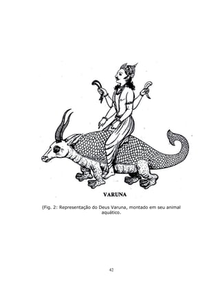 42
(Fig. 2: Representação do Deus Varuna, montado em seu animal
aquático.
 