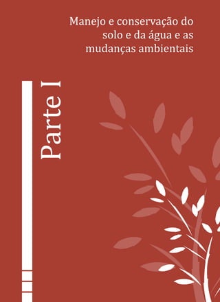 ParteI
Manejo e conservação do
solo e da água e as
mudanças ambientais
 