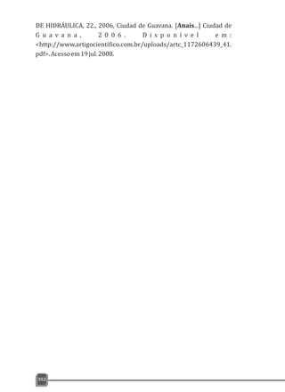 DE HIDRÁULICA, 22., 2006, Ciudad de Guavana. Ciudad de
G u a v a n a , 2 0 0 6 . D i s p o n í v e l e m :
<http://www.artigocientifico.com.br/uploads/artc_1172606439_41.
pdf>.Acessoem19jul.2008.
[Anais...]
352
 