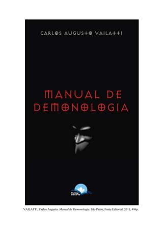 VAILATTI, Carlos Augusto. Manual de Demonologia. São Paulo, Fonte Editorial, 2011, 494p.
 