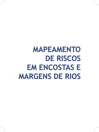 MAPEAMENTO
DE RISCOS
EM ENCOSTAS E
MARGENS DE RIOS
 