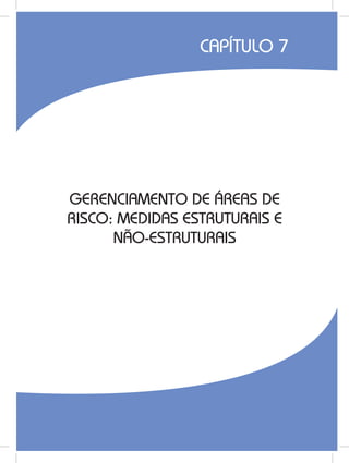 123
GERENCIAMENTO DE ÁREAS DE
RISCO: MEDIDAS ESTRUTURAIS E
NÃO-ESTRUTURAIS
CAPÍTULO 7
 