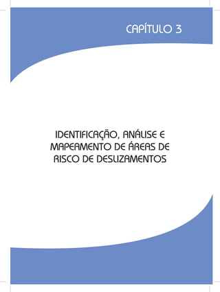 27
IDENTIFICAÇÃO, ANÁLISE E
MAPEAMENTO DE ÁREAS DE
RISCO DE DESLIZAMENTOS
CAPÍTULO 3
 
