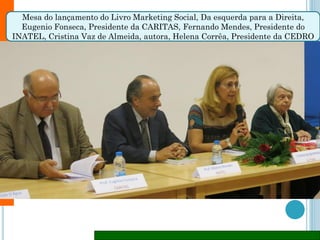 Mesa do lançamento do Livro Marketing Social, Da esquerda para a Direita, Conceição
Vale D’Agua, Presidente da Pravi e Eug...