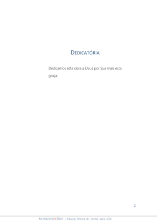 2
MENSAGENSDEDEUS | Palavras Rhema do Senhor para você
DEDICATÓRIA
Dedicamos esta obra a Deus por Sua mais esta
graça.
 