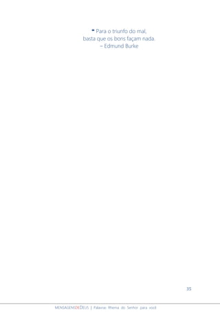 35
MENSAGENSDEDEUS | Palavras Rhema do Senhor para você
❝ Para o triunfo do mal,
basta que os bons façam nada.
– Edmund Burke
 