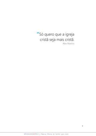4
MENSAGENSDEDEUS | Palavras Rhema do Senhor para você
“Só quero que a igreja
cristã seja mais cristã.
Alex Martins
 